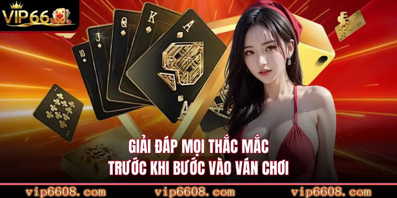 Giải đáp mọi thắc mắc trước khi bước vào ván chơi