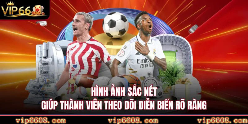 Hình ảnh sắc nét giúp thành viên theo dõi diễn biến rõ ràng