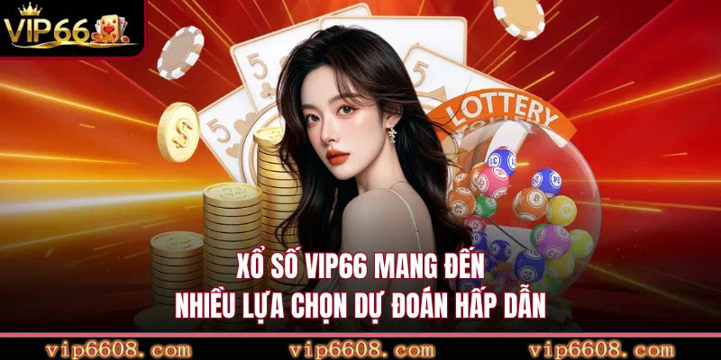 Xổ số VIP66 mang đến nhiều lựa chọn dự đoán hấp dẫn