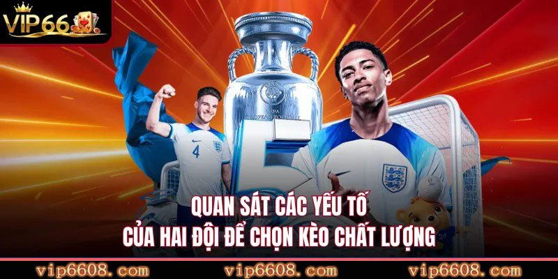 Quan sát các yếu tố của hai đội để chọn kèo chất lượng