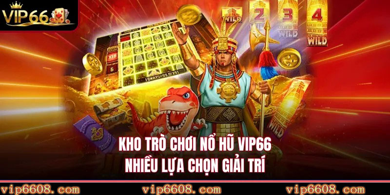Kho trò chơi nổ hũ VIP66 nhiều lựa chọn giải trí
