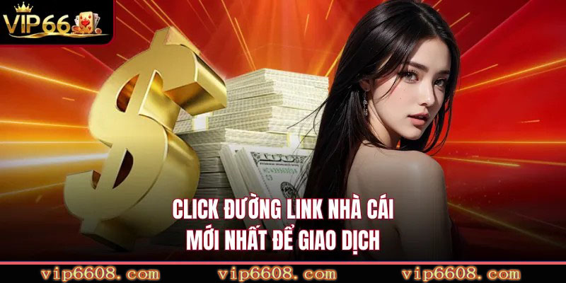 Click đường link nhà cái mới nhất để giao dịch