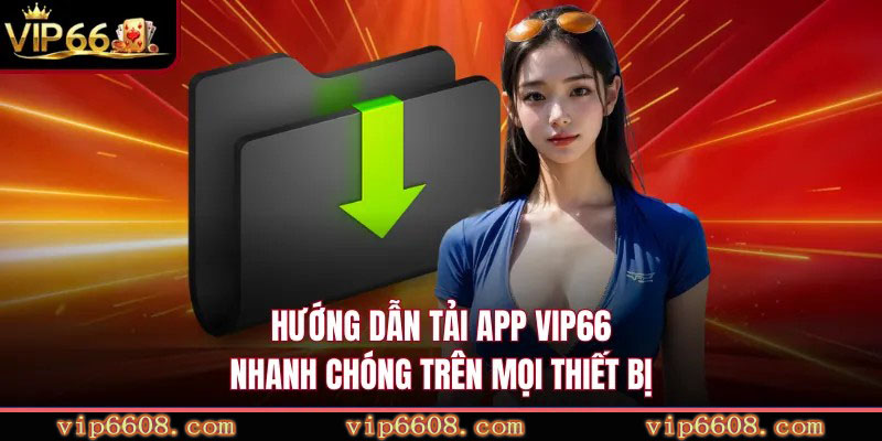 Hướng dẫn tải app VIP66 nhanh chóng trên mọi thiết bị