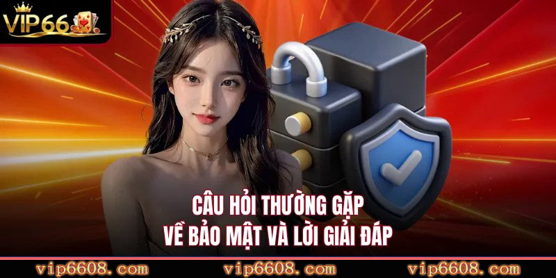 Câu hỏi thường gặp về bảo mật và lời giải đáp