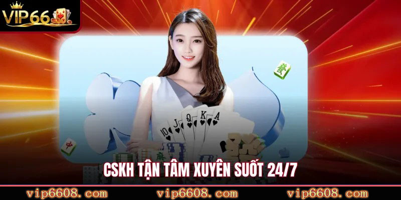 CSKH tận tâm xuyên suốt 24/7